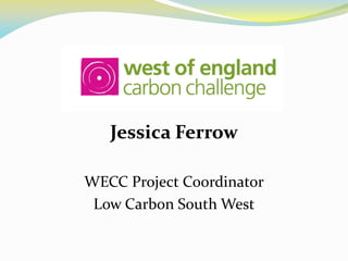 Jessica Ferrow
WECC Project Coordinator
Low Carbon South West
 