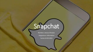 Snapchat
Nombre: Jessica Chicaiza
Asignatura: Informática
Fecha:14-04-2021
 