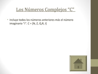 Los Números Complejos “C”
• incluye todos los números anteriores más el número
imaginario “i“. C = [N, Z, Q,R, I]
 