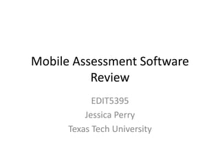 Mobile Assessment Software
Review
EDIT5395
Jessica Perry
Texas Tech University
 