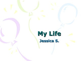 My Life Jessica S. 