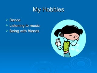 My Hobbies Dance Listening to music Being with friends 