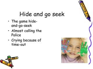 Hide and go seek The game hide-and-go-seek Almost calling the Police Crying because of time-out 