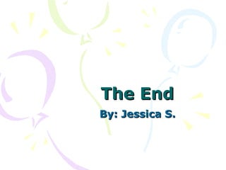 The End By: Jessica S. 
