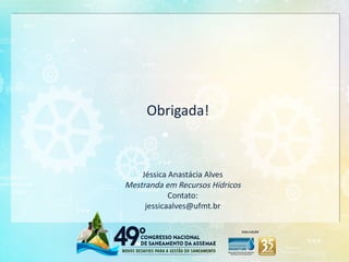 Obrigada!
Jéssica Anastácia Alves
Mestranda em Recursos Hídricos
Contato:
jessicaalves@ufmt.br
 