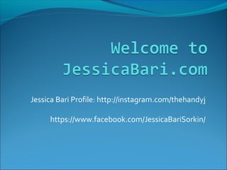 Jessica Bari Profile: http://instagram.com/thehandyj
https://www.facebook.com/JessicaBariSorkin/
 