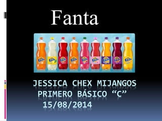 JESSICA CHEX MIJANGOS
PRIMERO BÁSICO “C”
15/08/2014
Fanta
 