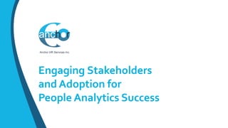 Engaging Stakeholders
and Adoption for
People Analytics Success
 