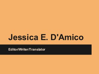 Jessica E. D'Amico
Editor/Writer/Translator
 