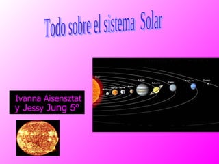 Ivanna Aisensztat  y J essy  Jung  5º Todo sobre el sistema  Solar 