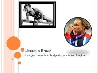 JESSICA ENNIS
Una gran deportista, la vigente campeona olímpica.
 