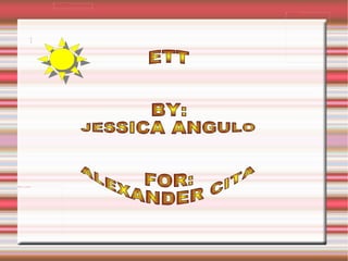 ETT BY: JESSICA ANGULO FOR: ALEXANDER CITA 