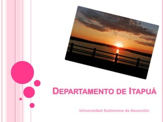 DEPARTAMENTO DE ITAPUÁ
Universidad Autónoma de Asunción
 