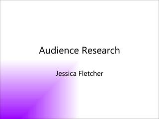 Audience Research Jessica Fletcher 