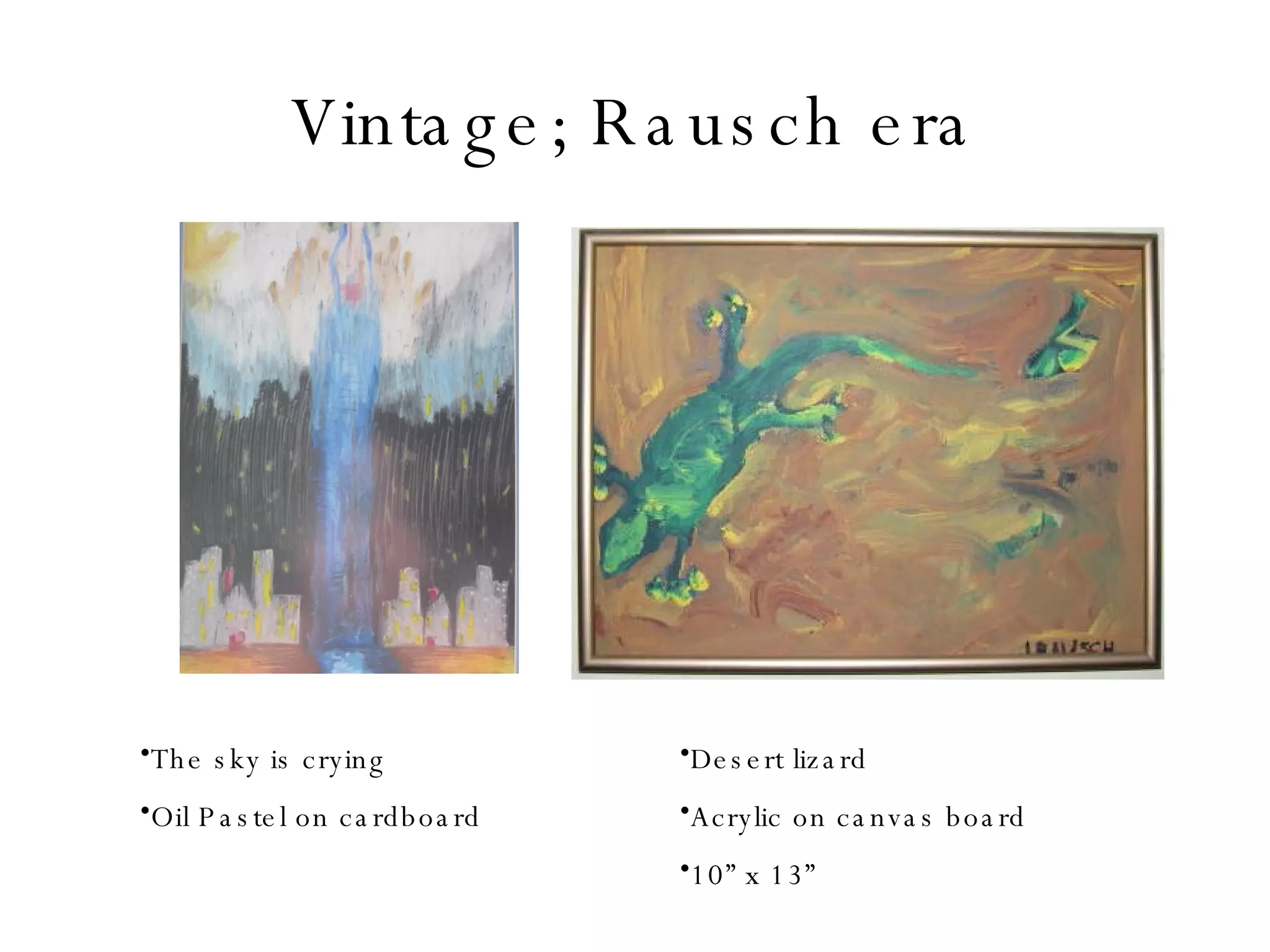 Vintage; Rausch era The sky is crying Oil Pastel on cardboard Desert lizard Acrylic on canvas board 10” x 13” 