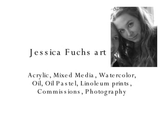 Jessica Fuchs art Acrylic, Mixed Media, Watercolor, Oil, Oil Pastel, Linoleum prints, Commissions, Photography 