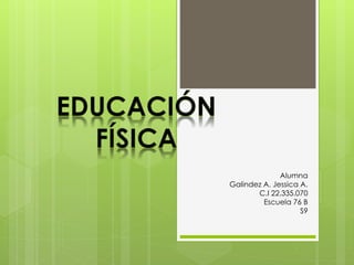 Alumna
Galindez A. Jessica A.
C.I 22.335.070
Escuela 76 B
S9
 