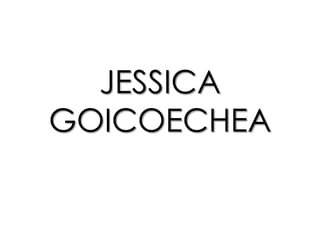 JESSICA
GOICOECHEA
 