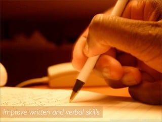 Improve written and verbal skills
http://www.ﬂickr.com/photos/95413346@N00/68534343/
 