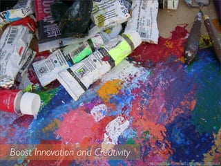 Boost Innovation and Creativity
http://www.ﬂickr.com/photos/22118036@N00/2399076614/
 