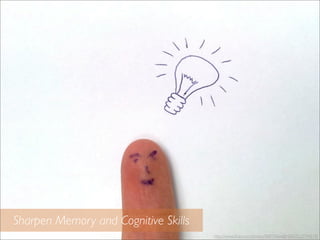 Sharpen Memory and Cognitive Skills
http://www.ﬂickr.com/photos/86979666@N00/7623744678/
 