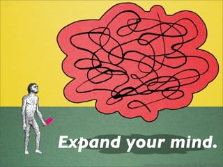 http://www.ﬂickr.com/photos/53646146@N02/8199045417/
Expand your mind.
 