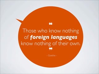 ❝
Those who know nothing
of foreign languages
know nothing of their own.
❞
- Goethe -
 