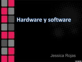 Hardware y software Jessica Rojas 