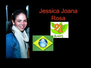 Jessica Joana
Rosa
 