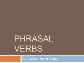 PHRASAL
VERBS
By Jessica Johana Vargas
 