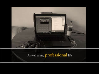 As well as my professional life
 