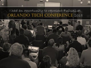I had an opportunity to represent Fullsail at
Orlando Tech Conference 2015
 