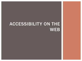 ACCESSIBILITY ON THE
                WEB
 