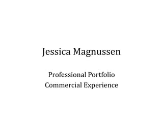Jessica Magnussen

 Professional Portfolio
Commercial Experience
 
