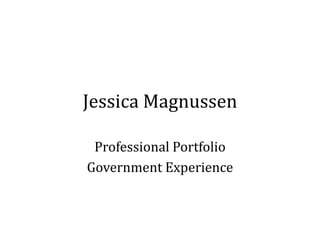 Jessica Magnussen

 Professional Portfolio
Government Experience
 