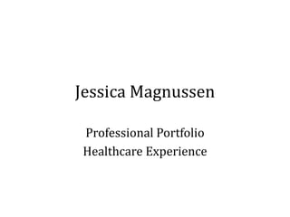 Jessica Magnussen

Professional Portfolio
Healthcare Experience
 