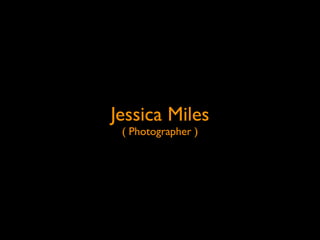Jessica Miles
 ( Photographer )
 