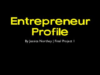 Entrepreneur
    Profile
  By Jessica Northey | Final Project 1
 