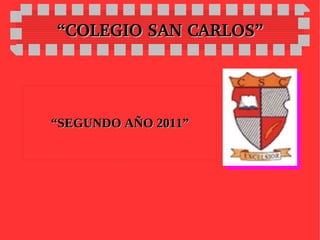 “ COLEGIO SAN CARLOS” “ SEGUNDO AÑO 2011” 