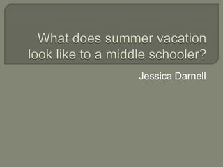 What does summer vacation look like to a middle schooler? Jessica Darnell 