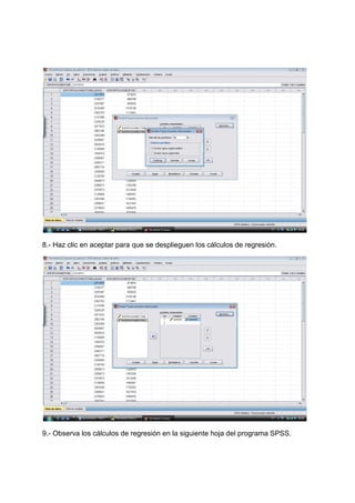 8.- Haz clic en aceptar para que se desplieguen los cálculos de regresión.




9.- Observa los cálculos de regresión en la siguiente hoja del programa SPSS.
 