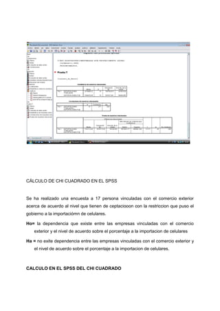 CÁLCULO DE CHI CUADRADO EN EL SPSS


Se ha realizado una encuesta a 17 persona vinculadas con el comercio exterior
acerca de acuerdo al nivel que tienen de ceptaciooon con la restriccion que puso el
gobierno a la importaciómn de celulares.

Ho= la dependencia que existe entre las empresas vinculadas con el comercio
   exterior y el nivel de acuerdo sobre el porcentaje a la importacion de celulares

Ha = no exite dependencia entre las empresas vinculadas con el comercio exterior y
   el nivel de acuerdo sobre el porcentaje a la importacion de celulares.



CALCULO EN EL SPSS DEL CHI CUADRADO
 