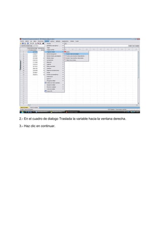 2.- En el cuadro de dialogo Traslada la variable hacia la ventana derecha.

3.- Haz clic en continuar.
 
