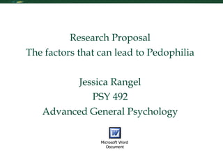 Research Skills Research Proposal The factors that can lead to Pedophilia Jessica Rangel PSY 492 Advanced General Psychology 