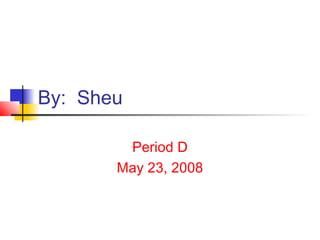 By: Sheu
Period D
May 23, 2008
 