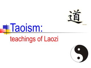 Taoism:
teachings of Laozi
 