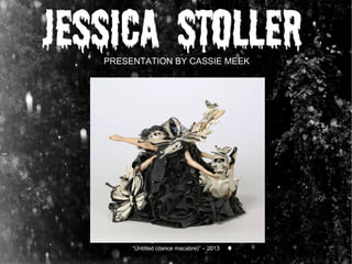 PRESENTATION BY CASSIE MEEK
“Untitled (dance macabre)” – 2013
 