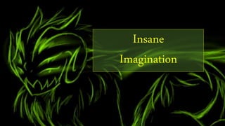 https://pixabay.com/en/art-creative-creativity-drawing-
1281718/
Insane
Imagination
 