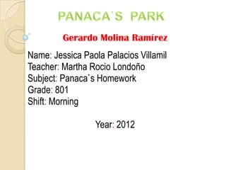 Gerardo Molina Ramírez
Name: Jessica Paola Palacios Villamil
Teacher: Martha Rocio Londoño
Subject: Panaca`s Homework
Grade: 801
Shift: Morning

                 Year: 2012
 