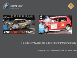 Fleet Safety Guidelines & Safer Car Purchasing Policy 2
27 O
JESSICA TRUONG – PROGRAMMES DIRECTOR & ASIA PACIFIC
 